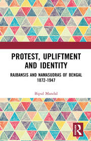 Protest, Upliftment and Identity: Rajbansis and Namasudras of Bengal 1872-1947 book cover