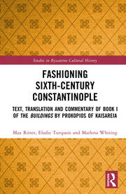Fashioning Sixth-Century Constantinople: Text, Translation and Commentary of Book I of the Buildings by Prokopios of Kaisareia book cover