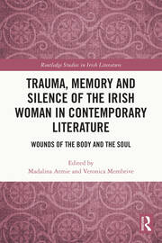 Trauma, Memory and Silence of the Irish Woman in Contemporary Literature: Wounds of the Body and the Soul book cover
