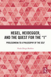Hegel, Heidegger, and the Quest for the “I”: Prolegomena to a Philosophy of the Self book cover