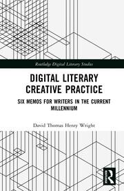 Digital Literary Creative Practice: Six Memos for Writers in the Current Millennium book cover