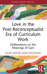 Love in the Post-Reconceptualist Era of Curriculum Work: Deliberations on the Meanings of Care book cover