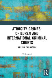 Atrocity Crimes, Children and International Criminal Courts: Killing Childhood book cover