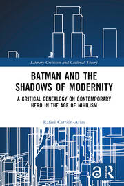 Batman and the Shadows of Modernity: A Critical Genealogy on Contemporary Hero in the Age of Nihilism book cover