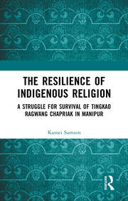 The Resilience of Indigenous Religion: A Struggle for Survival of Tingkao Ragwang Chapriak in Manipur book cover
