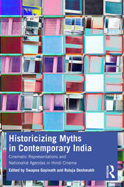 Historicizing Myths in Contemporary India: Cinematic Representations and Nationalist Agendas in Hindi Cinema book cover