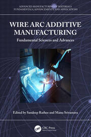 Wire Arc Additive Manufacturing: Fundamental Sciences and Advances book cover