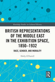 British Representations of the Middle East in the Exhibition Space, 1850–1932: Race, Gender, and Morality book cover