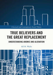 True Believers and the Great Replacement: Understanding Anomie and Alienation book cover