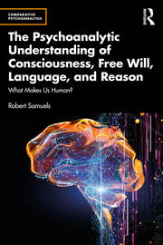 The Psychoanalytic Understanding of Consciousness, Free Will, Language, and Reason: What Makes Us Human? book cover