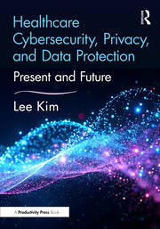 Healthcare Cybersecurity, Privacy, and Data Protection: Present and Future book cover