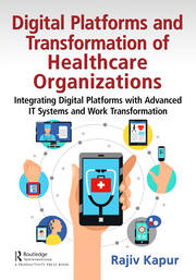 Digital Platforms and Transformation of Healthcare Organizations: Integrating Digital Platforms with Advanced IT Systems and Work Transformation book cover
