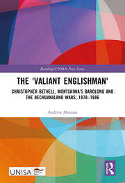 The 'Valiant Englishman': Christopher Bethell, Montshiwa’s Barolong and the Bechuanaland Wars, 1878–1886 book cover