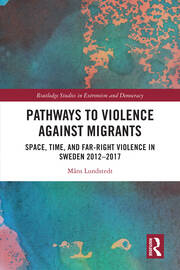 Pathways to Violence Against Migrants: Space, Time and Far Right Violence in Sweden 2012–2017 book cover