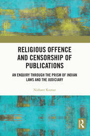 Religious Offence and Censorship of Publications: An Enquiry through the Prism of Indian Laws and the Judiciary book cover