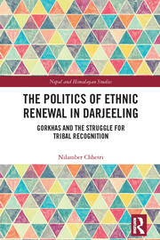 The Politics of Ethnic Renewal in Darjeeling: Gorkhas and the Struggle for Tribal Recognition book cover