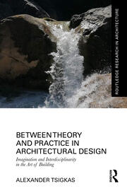 Between Theory and Practice in Architectural Design: Imagination and Interdisciplinarity in the Art of Building book cover