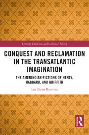 Conquest and Reclamation in the Transatlantic Imagination: The Amerindian Fictions of Henty, Haggard, and Griffith book cover