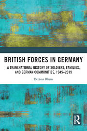 British Forces in Germany: A Transnational History of Soldiers, Families, and German Communities, 1945–2019 book cover