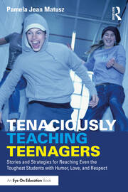 Tenaciously Teaching Teenagers: Stories and Strategies for Reaching Even the Toughest Students with Humor, Love, and Respect book cover
