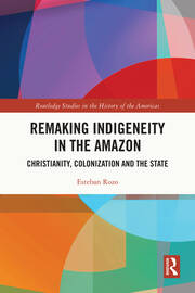 Remaking Indigeneity in the Amazon: Christianity, Colonization and the State book cover