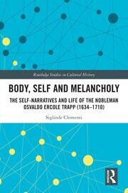 Body, Self and Melancholy: The Self-Narratives and Life of the Nobleman Osvaldo Ercole Trapp (1634-1710) book cover