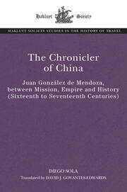 The Chronicler of China: Juan González de Mendoza, between Mission, Empire and History (Sixteenth- to Seventeenth Centuries) book cover