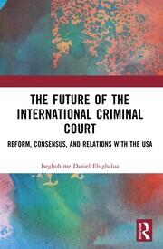 The Future of the International Criminal Court: Reform, Consensus, and Relations with the USA book cover