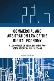 Commercial and Arbitration Law of the Digital Economy: A Comparison of Asian, European and North American Jurisdictions book cover