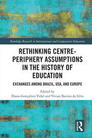 Rethinking Centre-Periphery Assumptions in the History of Education: Exchanges among Brazil, USA, and Europe book cover