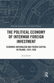 The Political Economy of Interwar Foreign Investment: Economic Nationalism and French Capital in Poland, 1918–1939 book cover