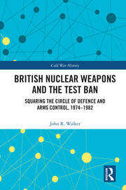 British Nuclear Weapons and the Test Ban: Squaring the Circle of Defence and Arms Control, 1974-82 book cover