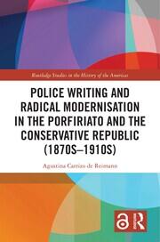 Police Writing and Radical Modernisation in the Porfiriato and the Conservative Republic (1870s-1910s) book cover
