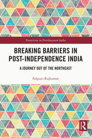 Breaking Barriers in Post-independence India: A Journey out of the Northeast book cover