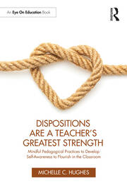 Dispositions Are a Teacher's Greatest Strength: Mindful Pedagogical Practices to Develop Self-Awareness to Flourish in the Classroom book cover