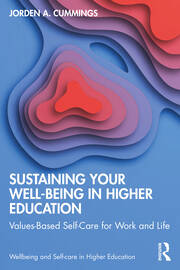 Sustaining Your Well-Being in Higher Education: Values-Based Self-Care for Work and Life book cover