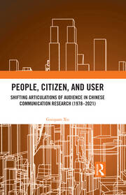 People, Citizen, and User: Shifting Articulations of Audience in Chinese Communication Research (1978 – 2021) book cover