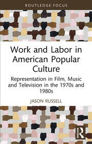 Work and Labor in American Popular Culture: Representation in Film, Music and Television in the 1970s and 1980s book cover