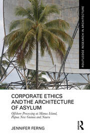 Corporate Ethics and the Architecture of Asylum: Offshore Processing at Manus Island, Papua New Guinea and Nauru book cover