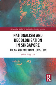 Nationalism and Decolonisation in Singapore: The Malayan Generation, 1953 – 1963 book cover