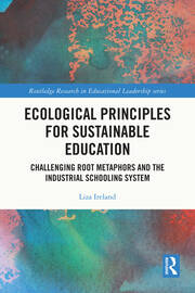 Ecological Principles for Sustainable Education: Challenging Root Metaphors and the Industrial Schooling System book cover