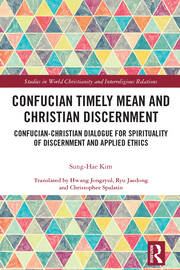 Confucian Timely Mean and Christian Discernment: Confucian-Christian Dialogue  for Spirituality of Discernment and Applied Ethics book cover