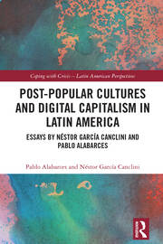 Post-Popular Cultures and Digital Capitalism in Latin America: Essays by Néstor García Canclini and Pablo Alabarces book cover