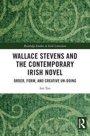 Wallace Stevens and the Contemporary Irish Novel: Order, Form, and Creative Un-Doing book cover