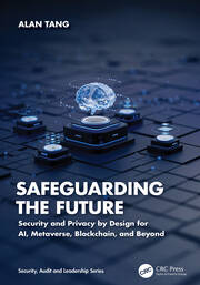 Safeguarding the Future: Security and Privacy by Design for AI, Metaverse, Blockchain, and Beyond book cover
