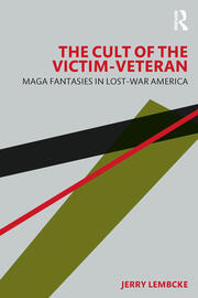 The Cult of the Victim-Veteran: MAGA Fantasies in Lost-war America book cover