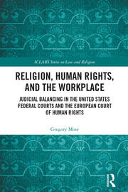 Religion, Human Rights, and the Workplace: Judicial Balancing in the United States Federal Courts and the European Court of Human Rights book cover