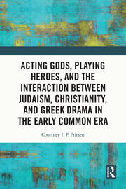 Acting Gods, Playing Heroes, and the Interaction between Judaism, Christianity, and Greek Drama in the Early Common Era book cover