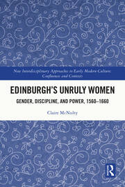 Edinburgh's Unruly Women: Gender, Discipline, and Power, 1560–1660 book cover