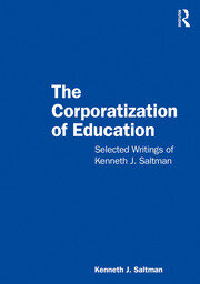 The Corporatization of Education: Selected Writings of Kenneth J. Saltman book cover
